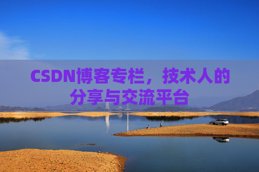 CSDN博客专栏，技术人的分享与交流平台